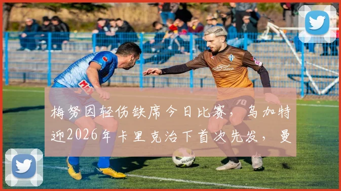 梅努因轻伤缺席今日比赛，乌加特迎2026年卡里克治下首次先发，曼联中场轮换深度解析