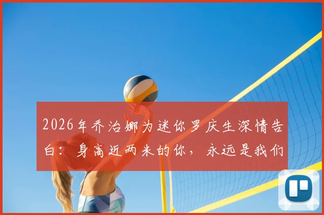 2026年乔治娜为迷你罗庆生深情告白：身高近两米的你，永远是我们的小男孩，看C罗家庭温暖育儿经
