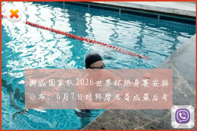 挪威国家队2026世界杯热身赛安排公布：6月7日对阵摩洛哥成最后考验，哈兰德领衔出战看点解析