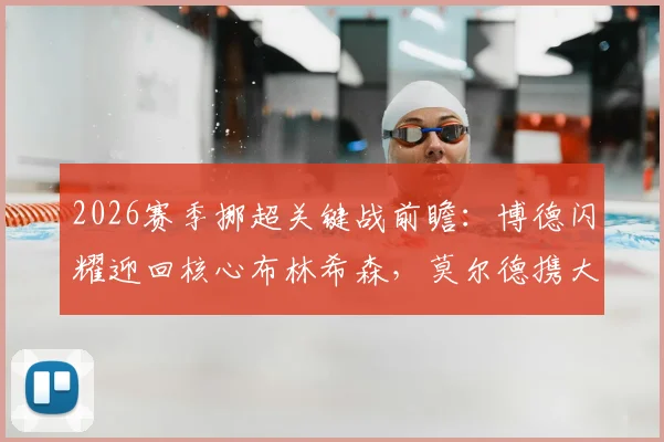 2026赛季挪超关键战前瞻：博德闪耀迎回核心布林希森，莫尔德携大胜之势挑战卫冕冠军