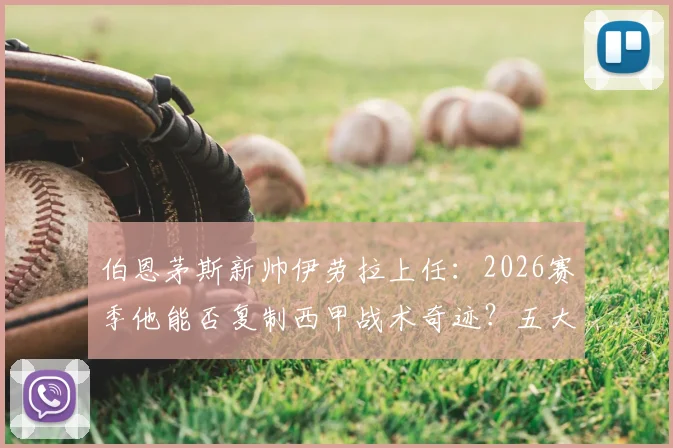 伯恩茅斯新帅伊劳拉上任：2026赛季他能否复制西甲战术奇迹？五大挑战全解析