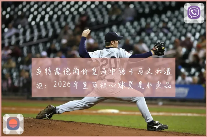 多特蒙德询价皇马中场卡马文加遭拒,2026年皇马核心球员是非卖品